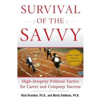 Survival of the Savvy: High-Integrity Political Tactics for Career and Company Success - Marty Seldman, Rick Brandon Survival of the Savvy: High-Integrity Political Tactics for Career and Company Success - Marty Seldman, Rick Brandon