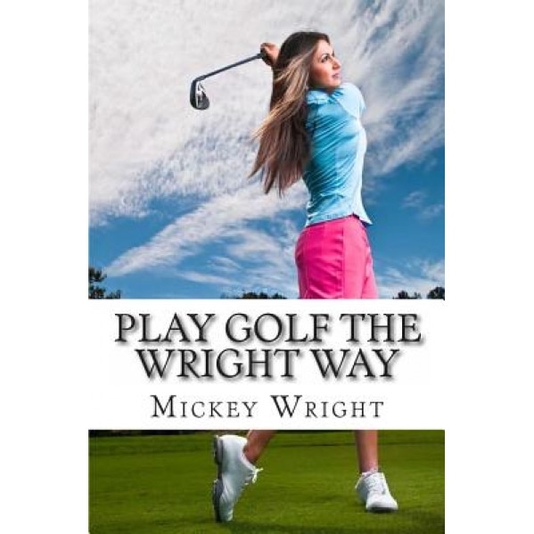 Play Golf the Wright Way, Mickey Wright (Author)