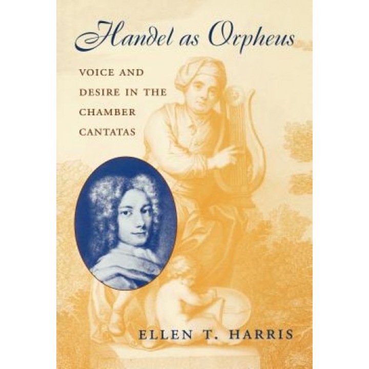 Handel as Orpheus: Voice and Desire in the Chamber Cantatas, Ellen T. Harris (Author)