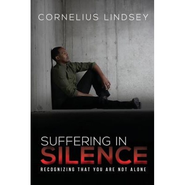 Suffering in Silence: Recognizing That You Are Not Alone, Cornelius Lindsey (Author)