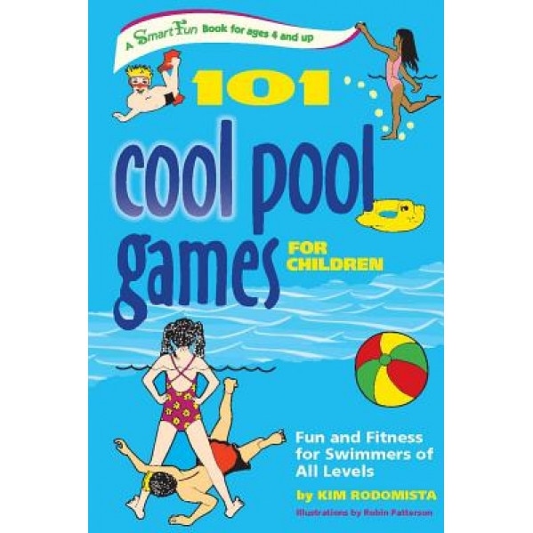 101 Cool Pool Games for Children: Fun and Fitness for Swimmers of All Levels, Kim Rodomista