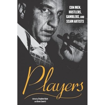 Players: Con Men, Hustlers, Gamblers, and Scam Artists, Stephen Hyde (Editor) Players: Con Men, Hustlers, Gamblers, and Scam Artists, Stephen Hyde (Editor)