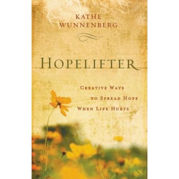 Hopelifter: Creative Ways to Spread Hope When Life Hurts, Kathe Wunnenberg (Author)