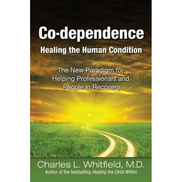 Co-Dependence - Healing the Human Condition: Healing the Human Condition, Charles L. Whitfield