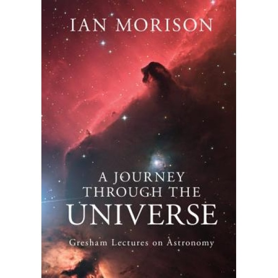 A Journey Through the Universe: Gresham Lectures on Astronomy, Ian Morison (Author)