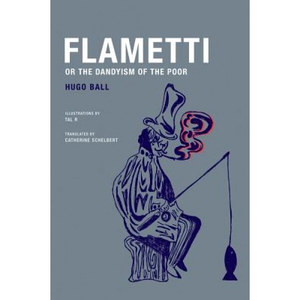 Flametti, or the Dandyism of the Poor, Hugo Ball (Author)