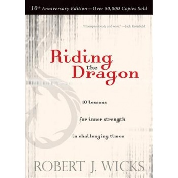 Riding the Dragon: 10 Lessons for Inner Strength in Challenging Times, Robert J. Wicks (Author) Riding the Dragon: 10 Lessons for Inner Strength in Challenging Times, Robert J. Wicks (Author)