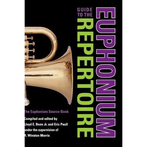 Guide to the Euphonium Repertoire: The Euphonium Source Book, R. Winston Morris (Editor)