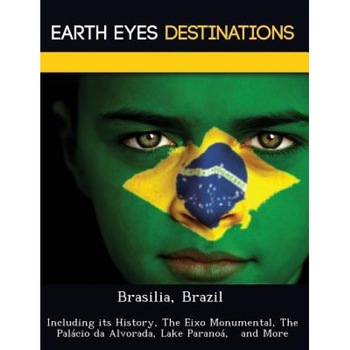 Brasilia, Brazil: Including Its History, the Eixo Monumental, the Palacio Da Alvorada, Lake Paranoa, and More, Sandra Wilkins (Author) Brasilia, Brazil: Including Its History, the Eixo Monumental, the Palacio Da Alvorada, Lake Paranoa, and More, Sandra Wilkins (Author)