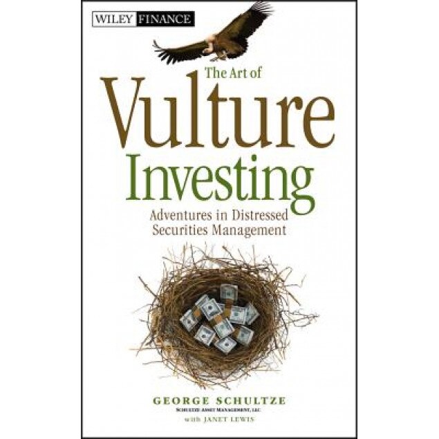 The Art of Vulture Investing: Adventures in Distressed Securities Management - George Schultze (Author)