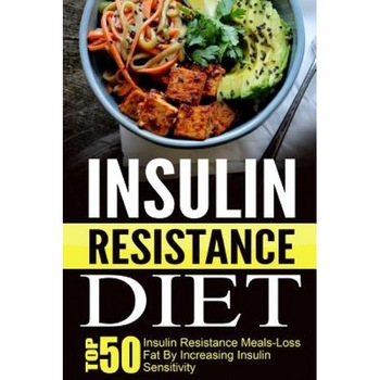 Insulin Resistance Diet: Top 50 Insulin Resistance Meals-Loss Fat by Increasing Insulin Sensitivity, Trisha Eakman (Author) Insulin Resistance Diet: Top 50 Insulin Resistance Meals-Loss Fat by Increasing Insulin Sensitivity, Trisha Eakman (Author)