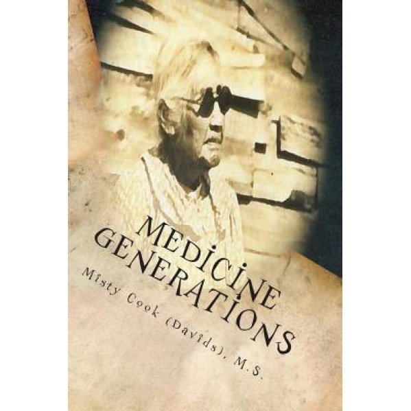 Medicine Generations: Natural Native American Medicines Traditional to the Stockbridge-Munsee Band of Mohicans Tribe - Mrs Misty D. Cook (Davids) (Author)