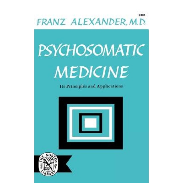Psychosomatic Medicine: Its Principles and Applications - Franz Alexander (Author)