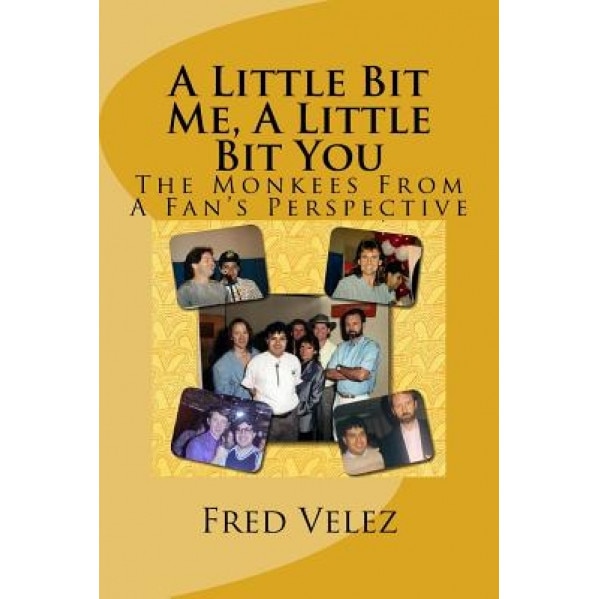 A Little Bit Me, a Little Bit You: The Monkees from a Fan's Perspective, Fred Velez (Author)