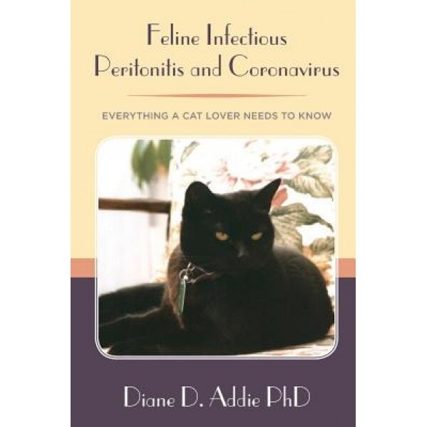 Feline Infectious Peritonitis and Coronavirus: Everything a Cat Lover Needs to Know, Diane D. Addie Phd (Author)