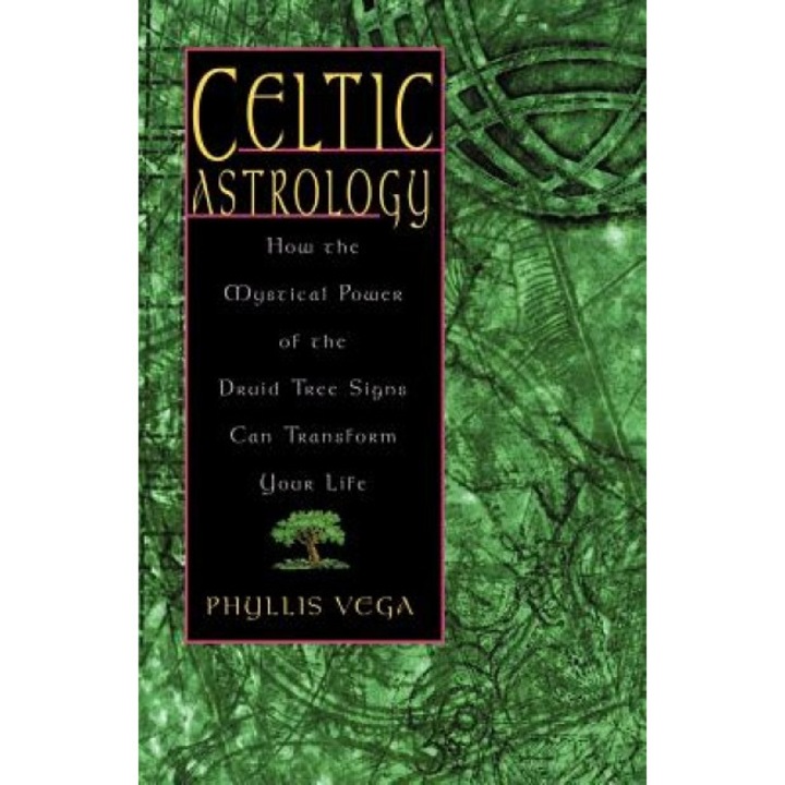 Celtic Astrology: How the Mystical Power of the Druid Tree Sign Can Transform Your Life - Phyllis Vega