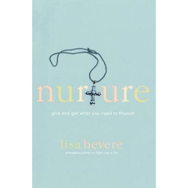 Nurture: Give and Get What You Need to Flourish, Lisa Bevere (Author)