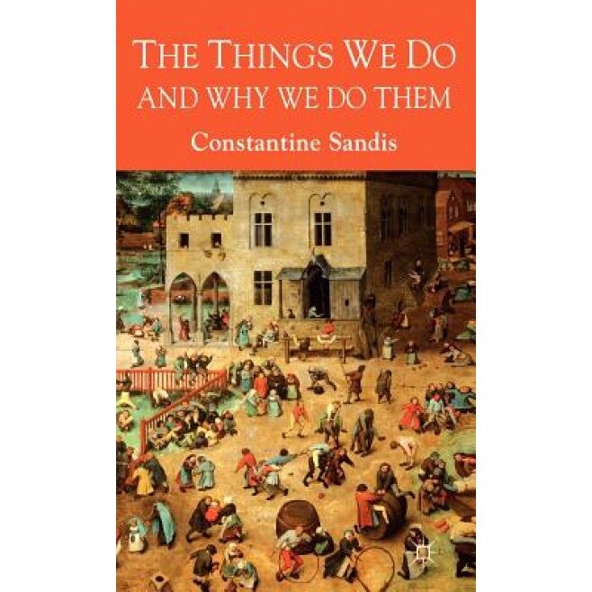 The Things We Do and Why We Do Them, Constantine Sandis (Author)