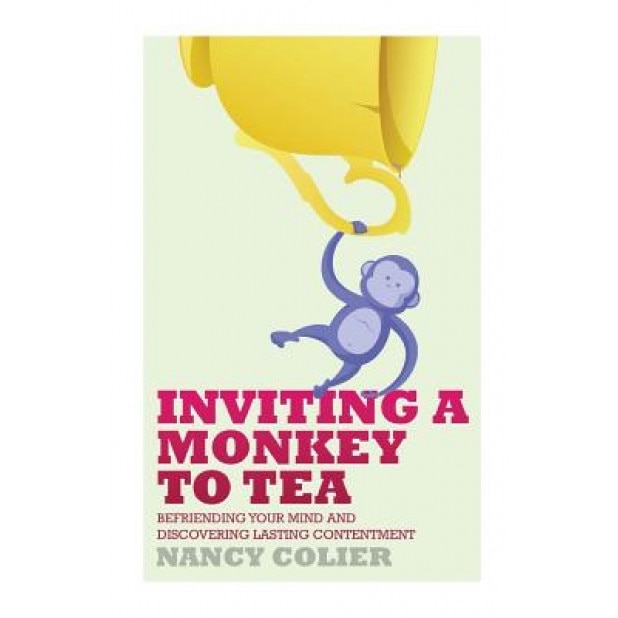 Inviting a Monkey to Tea: Befriending Your Mind and Discovering Lasting Contentment, Nancy Colier (Author)