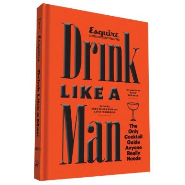 Drink Like a Man: The Only Cocktail Guide Anyone Really Needs, Editors of Esquire (Author)