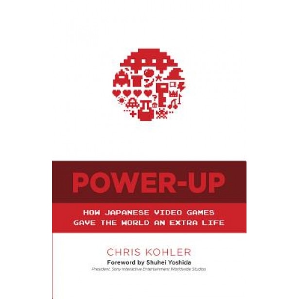 Power-Up: How Japanese Video Games Gave the World an Extra Life, Chris Kohler (Author)