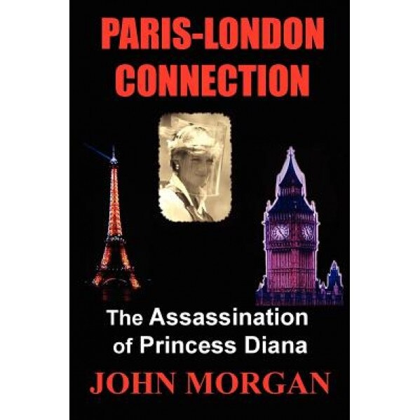 Paris-London Connection: The Assassination of Princess Diana, John Morgan (Author)