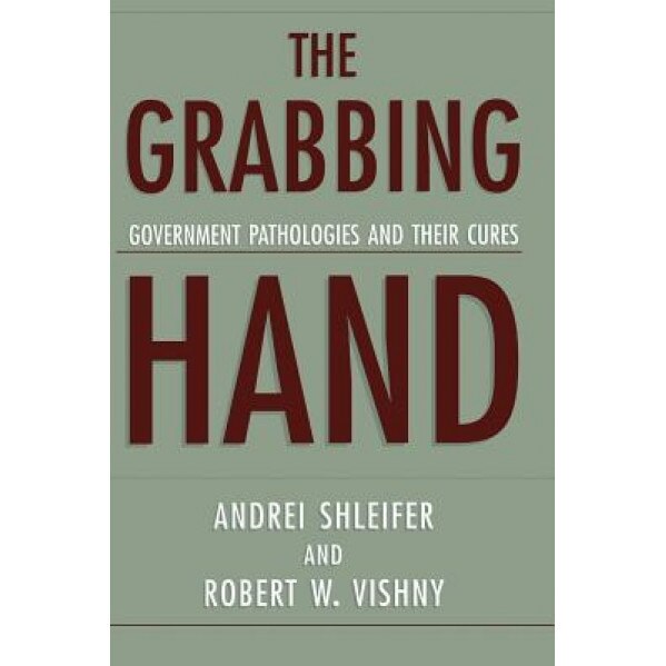 The Grabbing Hand: Government Pathologies and Their Cures, Andrei Shleifer (Author)