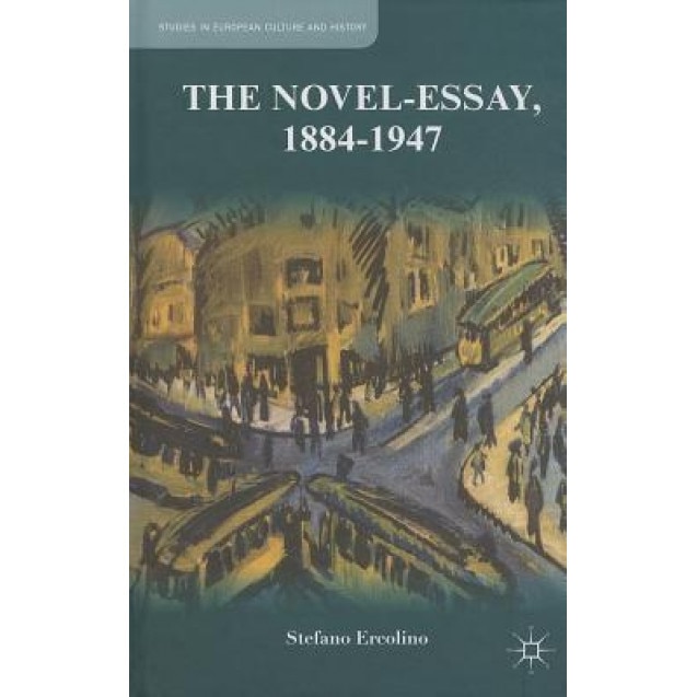 The Novel-Essay, 1884-1947, Stefano Ercolino (Author)