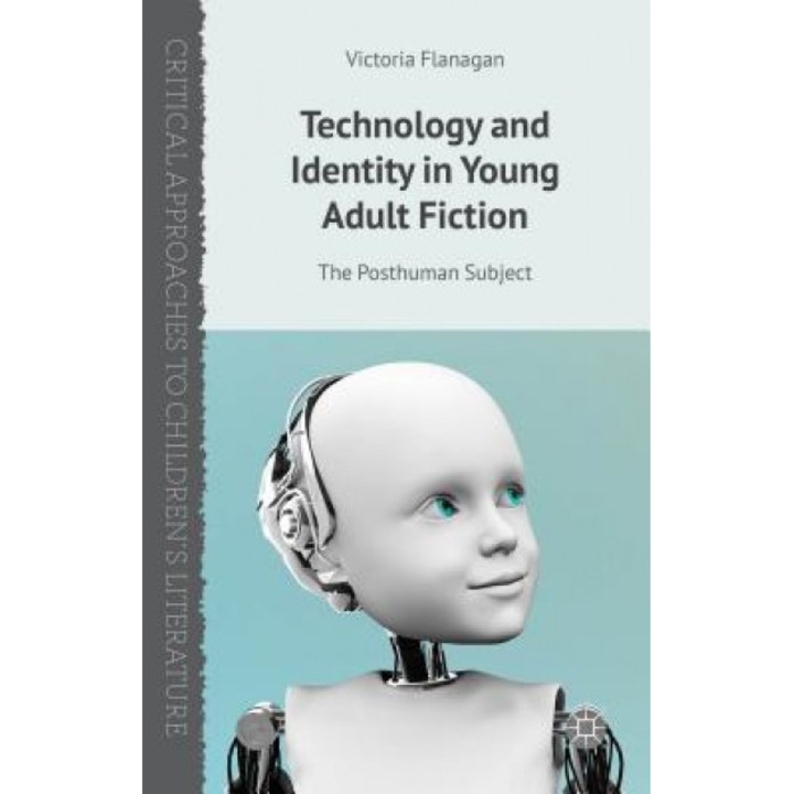 Technology and Identity in Young Adult Fiction: The Posthuman Subject, Victoria Flanagan (Author)