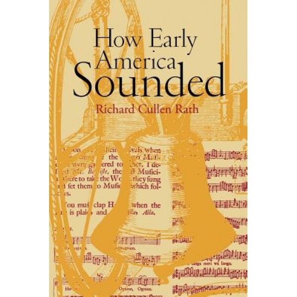 How Early America Sounded, Richard Cullen Rath (Author)