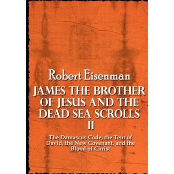 James the Brother of Jesus and the Dead Sea Scrolls II: The Damascus Code, the Tent of David, the New Covenant, and the Blood of Christ, Robert Eisenman (Author) James the Brother of Jesus and the Dead Sea Scrolls II: The Damascus Code, the Tent of David, the New Covenant, and the Blood of Christ, Robert Eisenman (Author)