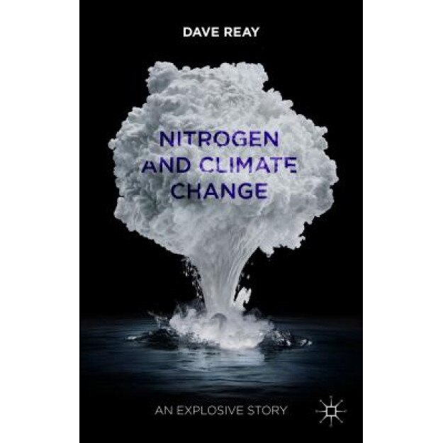 Nitrogen and Climate Change: An Explosive Story, Dave Reay (Author)