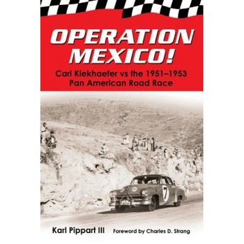 Operation Mexico! Carl Kiekhaefer vs. the 1951-1953 Pan American Road Race, Karl Pippart III (Author) Operation Mexico! Carl Kiekhaefer vs. the 1951-1953 Pan American Road Race, Karl Pippart III (Author)