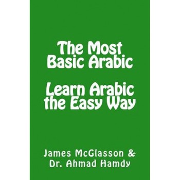 The Most Basic Arabic: Learn Arabic the Easy Way, James McGlasson (Author) The Most Basic Arabic: Learn Arabic the Easy Way, James McGlasson (Author)