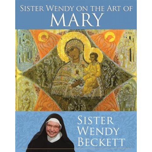 Sister Wendy on the Art of Mary, Wendy Beckett (Author)