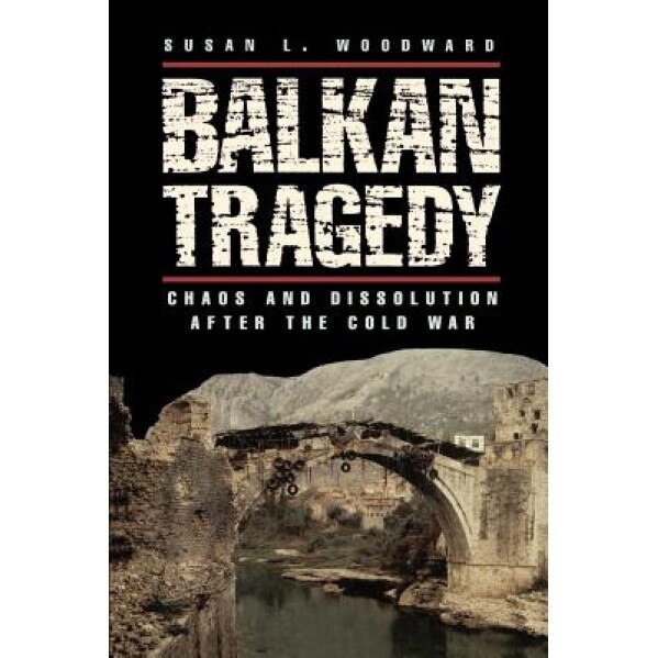 Balkan Tragedy: Chaos and Dissolution After the Cold War, Susan L. Woodward (Author)