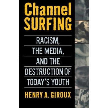 Channel Surfing: Race Talk and the Destruction of Today's Youth, Henry A. Giroux (Author) Channel Surfing: Race Talk and the Destruction of Today's Youth, Henry A. Giroux (Author)