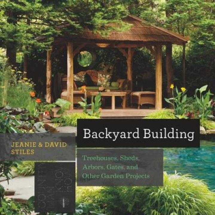 Backyard Building: Treehouses, Sheds, Arbors, Gates, and Other Garden Projects, Jeanie Stiles (Author)