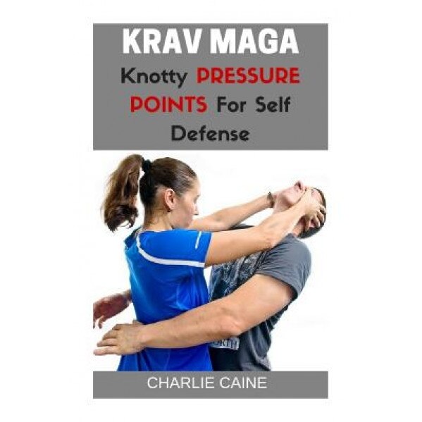 Krav Maga: Knotty Pressure Points for Self Defence, Charlie Caine (Author)