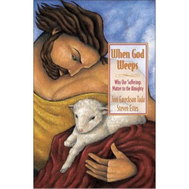 When God Weeps: Why Our Sufferings Matter to the Almighty, Steven Estes, Steve Estes, Joni Eareckson Tada