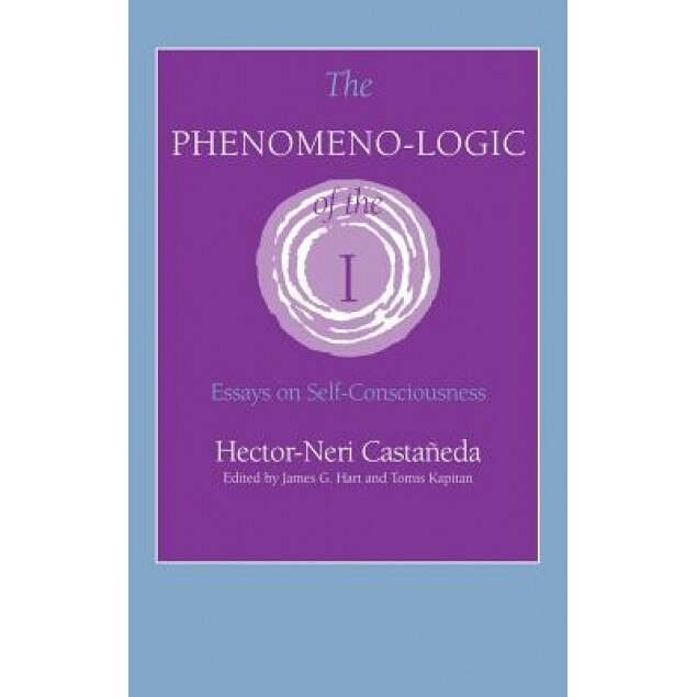 The Phenomeno-Logic of the I: Essays on Self-Consciousness, Hector-Neri Castaneda (Author)