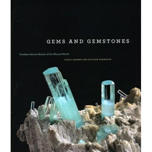 Gems and Gemstones: Timeless Natural Beauty of the Mineral World, Lance Grande, Allison Augustyn