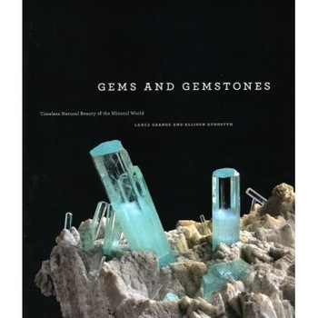 Gems and Gemstones: Timeless Natural Beauty of the Mineral World, Lance Grande, Allison Augustyn Gems and Gemstones: Timeless Natural Beauty of the Mineral World, Lance Grande, Allison Augustyn