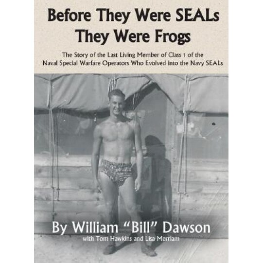 Before They Were Seals They Were Frogs: The Story of the Last Living Member of Class 1 of the Naval Special Warfare Operators Who Evolved Into the Nav, William a. Dawson (Author)