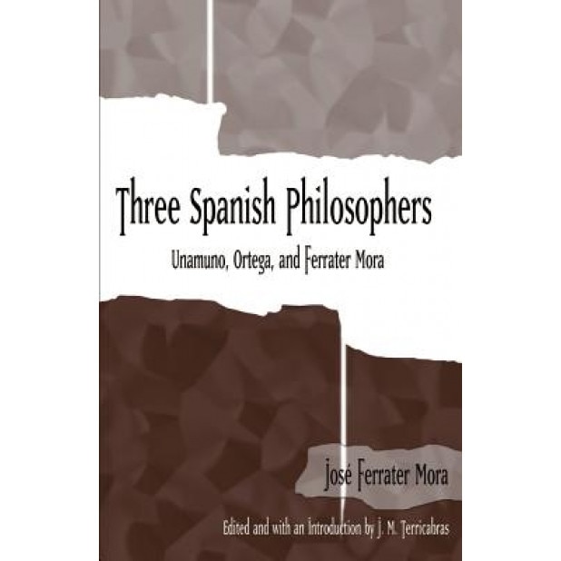 Three Spanish Philosophers: Unamuno, Ortega, Ferrater Mora, Jose Ferrater Mora (Author)