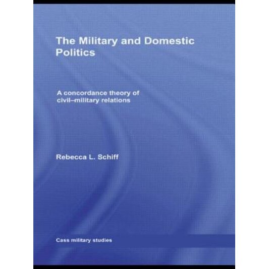 The Military and Domestic Politics, L. Schiff Rebecca (Author)