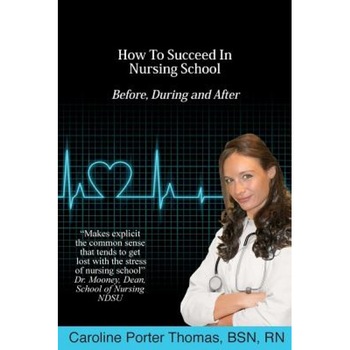 How to Succeed in Nursing School - Caroline Porter Thomas (Author) How to Succeed in Nursing School - Caroline Porter Thomas (Author)