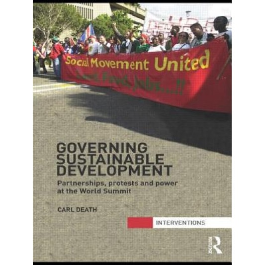 Governing Sustainable Development: Partnerships, Protests, and Power at the World Summit. by Carl Death, Carl Death (Author)