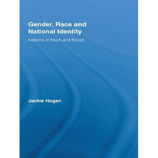 Gender, Race and National Identity: Nations of Flesh and Blood, Jackie Hogan (Author)