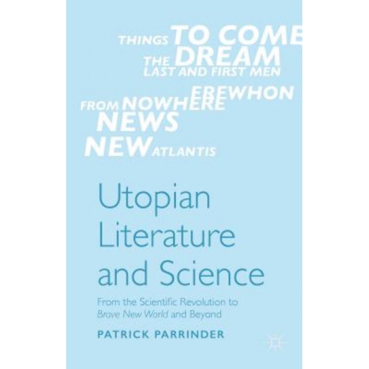 Utopian Literature and Science: From the Scientific Revolution to Brave New World and Beyond, Patrick Parrinder (Author)